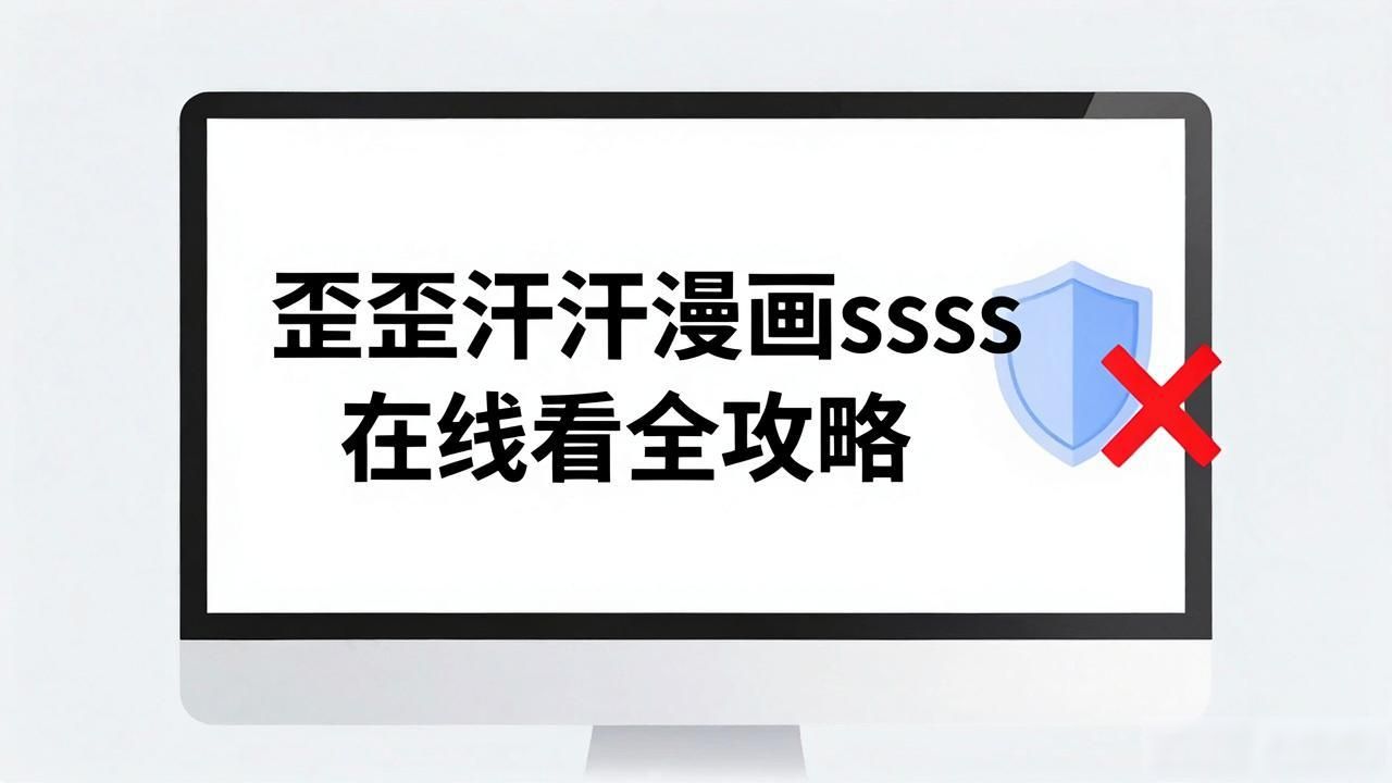 歪歪汗汗漫画ssss在线看全攻略，漫画党必看